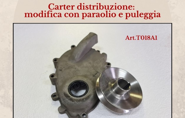 Art. T018A1 Carter distribuzione Fiat 500 Topolino : modifica con paraolio e puleggia